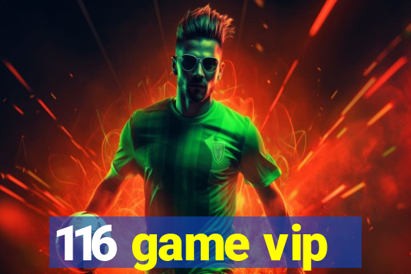 116 game vip